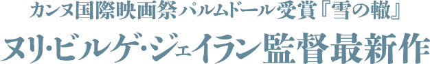 カンヌ国際映画祭パルムドール受賞『雪の轍』ヌリ・ビルゲ・ジェイラン監督最新作